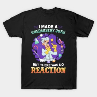 I Made A Chemistry Joke There Was No Reaction T-Shirt